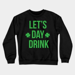 Lets Day Drink Irish For St Patricks Patty Day Crewneck Sweatshirt